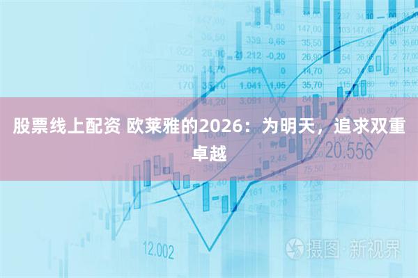 股票线上配资 欧莱雅的2026：为明天，追求双重卓越